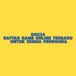 GG234 Daftar Game Online Terbaru untuk Semua Pengguna
